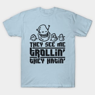 they see me trolling, they hating T-Shirt